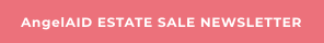 AngelAID ESTATE SALE NEWSLETTER