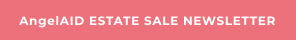 AngelAID ESTATE SALE NEWSLETTER